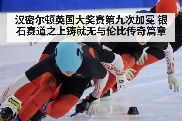 汉密尔顿英国大奖赛第九次加冕 银石赛道之上铸就无与伦比传奇篇章