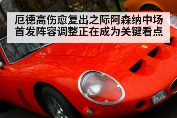 厄德高伤愈复出之际阿森纳中场首发阵容调整正在成为关键看点